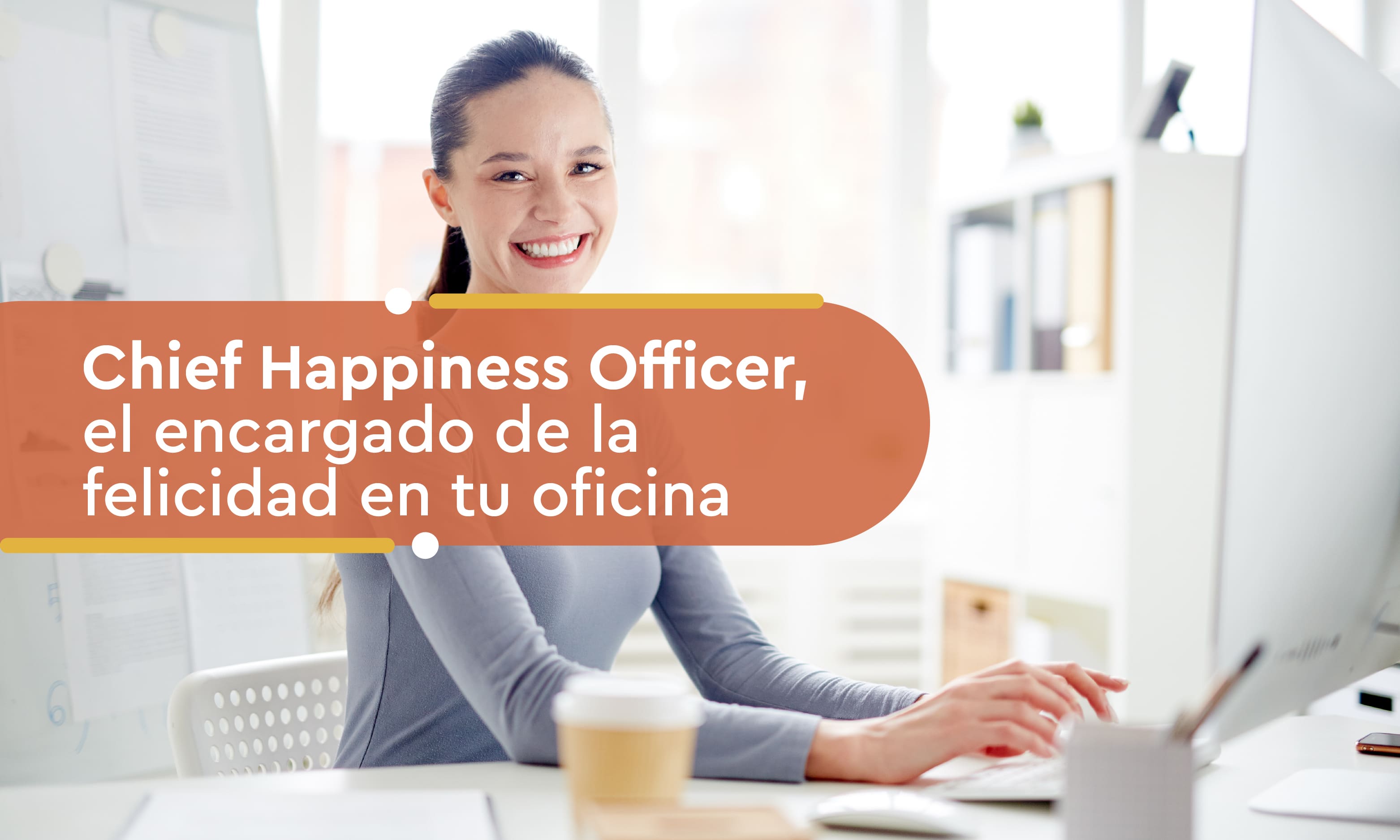 Chief Happiness Officer, el encargado de la felicidad en tu oficina