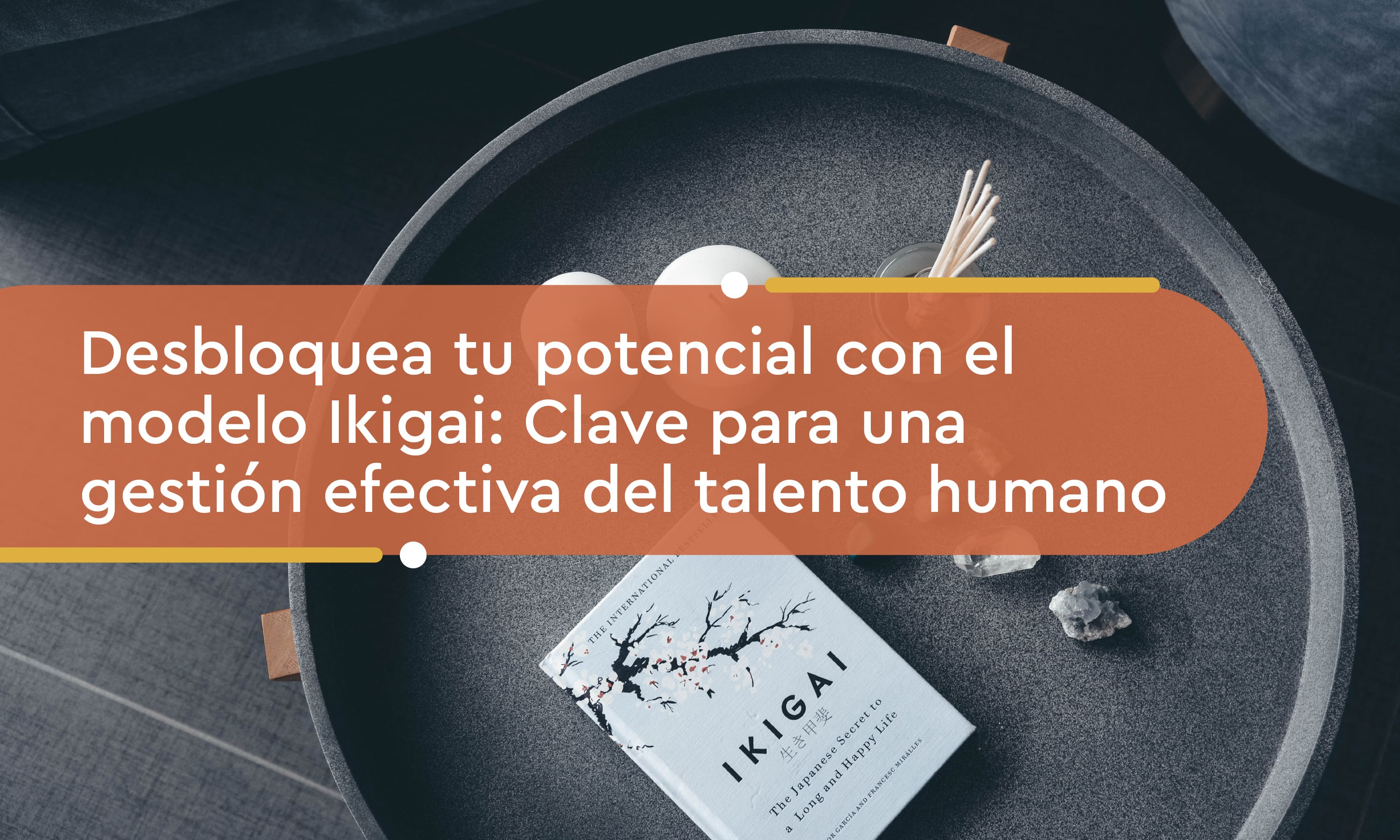 Desbloquea tu potencial con el modelo Ikigai: Clave para una gestión efectiva del talento humano