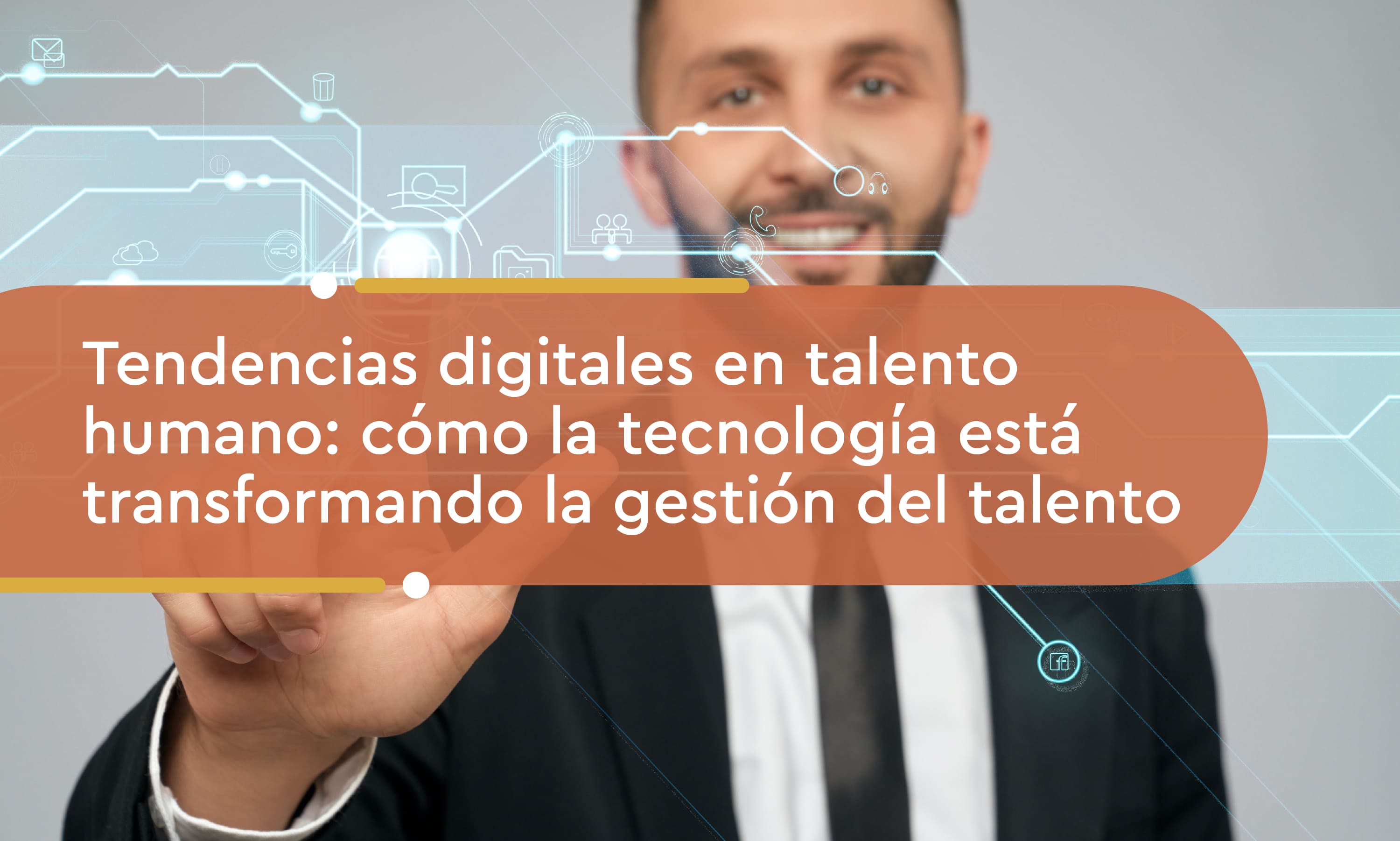 Tendencias digitales en talento humano: cómo la tecnología está transformando la gestión del talento