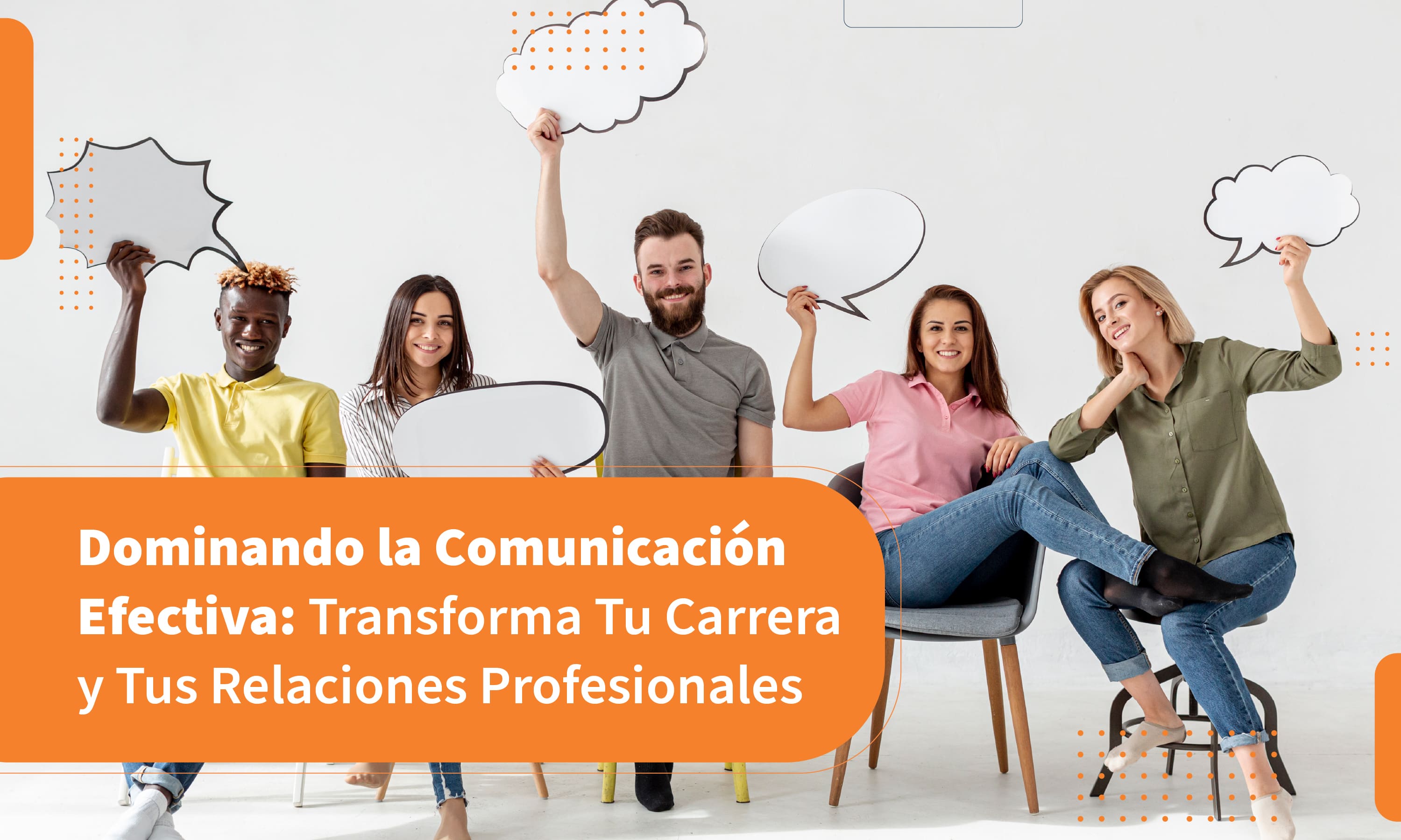 Dominando la Comunicación Efectiva: Transforma Tu Carrera y Tus Relaciones Profesionales