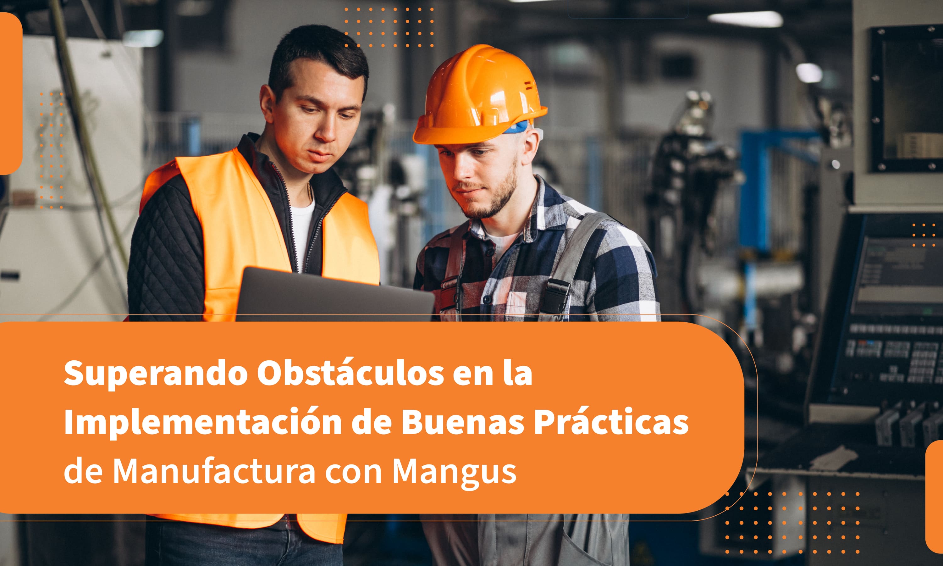 Superando Obstáculos en la Implementación de Buenas Prácticas de Manufactura con Mangus