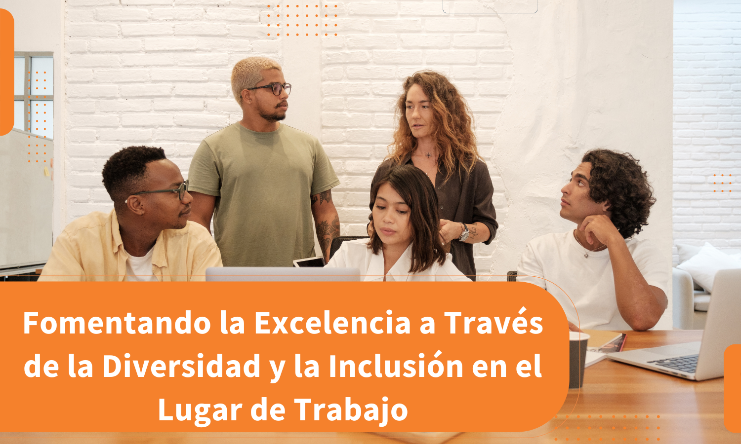 Fomentando la Excelencia a Través de la Diversidad y la Inclusión en el Lugar de Trabajo